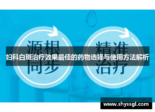 妇科白斑治疗效果最佳的药物选择与使用方法解析